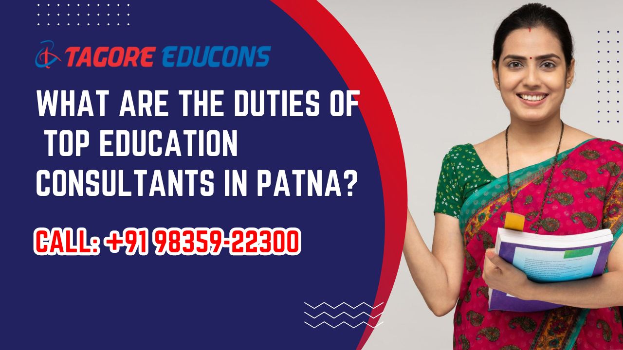 What are the Duties of Top Education Consultants in Patna?